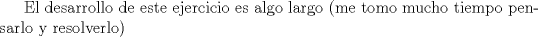TEX: El desarrollo de este ejercicio es algo largo (me tomo mucho tiempo pensarlo y resolverlo)