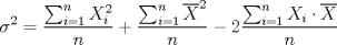 TEX: \[\sigma ^2=\frac{\sum_{i=1}^{n}X_i^2}{n}+\frac{\sum_{i=1}^{n}\overline{X}^2}{n}-2\frac{\sum_{i=1}^{n}X_i\cdot \overline{X}}{n}\]