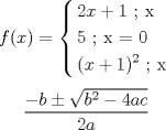 TEX: \[<br />f(x) = \left\{ \begin{gathered}<br />  2x + 1{\text{ ; x}} \hfill \\<br />  5{\text{ ; }}{\text{x = 0 }} \hfill \\<br />  (x + 1)^2 {\text{ ; x }} \hfill \\ <br />\end{gathered}  \right.<br />\]<br />\[<br />\frac{{ - b \pm \sqrt {b^2  - 4ac} }}<br />{{2a}}<br />\]<br /><br />