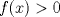 TEX: $f(x)>0$