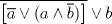 TEX: $\overline{\left[ \overline{a}\vee (a\wedge \overline{b}) \right]}\vee b$