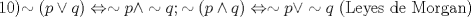 TEX: 10)$\sim (p\vee q)\Leftrightarrow \sim p\wedge \sim q; \sim (p\wedge q)\Leftrightarrow \sim p\vee \sim q$ (Leyes de Morgan)