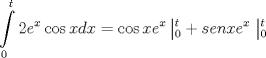 TEX: \[<br />\int\limits_0^t {2e^x \cos xdx = \cos xe^x } \left| {_0^t  + senxe^x } \right.\left| {_0^t } \right.<br />\]<br />