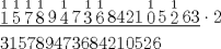 TEX: \[<br />\begin{gathered}<br />  \underline {\mathop 1\limits^1 \mathop 5\limits^1 \mathop 7\limits^1 \mathop 8\limits^1 9\mathop 4\limits^1 7\mathop 3\limits^1 \mathop 6\limits^1 8421\mathop 0\limits^1 5\mathop 2\limits^1 63} \cdot2 \hfill \\<br />  315789473684210526 \hfill \\ <br />\end{gathered} <br />\]