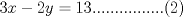 TEX: $3x - 2y = 13$................(2)