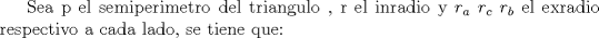 TEX: <br />Sea p el semiperimetro del triangulo , r el inradio y  $r_a\ r_c\ r_b$ el exradio respectivo a cada lado, se tiene que: