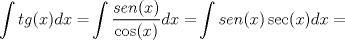 TEX: \[<br />\int {tg(x)dx = } \int {\frac{{sen(x)}}{{\cos (x)}}dx = } \int {sen(x)\sec (x)dx = } <br />\]