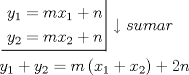 TEX: $\begin{gathered}<br />  \left. {\underline {\, <br /> \begin{gathered}<br />  y_1  = mx_1  + n \hfill \\<br />  y_2  = mx_2  + n \hfill \\ <br />\end{gathered}  \,}}\! \right|  \downarrow sumar \hfill \\<br />  y_1  + y_2  = m\left( {x_1  + x_2 } \right) + 2n \hfill \\ <br />\end{gathered} $<br />