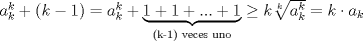 TEX: $a_k^k+(k-1)=a_k^k+\underbrace {1+1+...+1}_{\text {(k-1) veces uno}} \ge k\sqrt[k]{a_k^k}=k\cdot a_k$