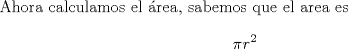 TEX: Ahora calculamos el rea, sabemos que el area es $$\pi r^{2}$$