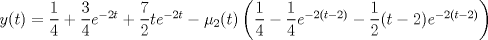 TEX: $ y(t) = \dfrac{1}{4} + \dfrac{3}{4}e^{-2t} + \dfrac{7}{2}te^{-2t} - \mu_2(t) \left( \dfrac{1}{4} - \dfrac{1}{4} e^{-2(t-2)} - \dfrac{1}{2} (t-2)e^{-2(t-2)} \right)$