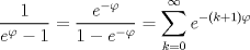 TEX: $$\frac{1}{{e^\varphi   - 1}} = \frac{{e^{ - \varphi } }}{{1 - e^{ - \varphi } }} = \sum\limits_{k = 0}^\infty  {e^{ - \left( {k + 1} \right)\varphi } } $$