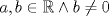 TEX: $a,b \in\mathbb{R} \wedge b\neq 0$