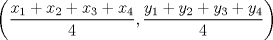 TEX: <br />\[<br />\left( {\frac{{x_1  + x_2  + x_3  + x_4 }}<br />{4},\frac{{y_1  + y_2  + y_3  + y_4 }}<br />{4}} \right)<br />\]<br />