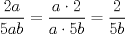 TEX: $\dfrac{2a}{5ab}=\dfrac{a\cdot 2}{a\cdot 5b}=\dfrac{2}{5b}$