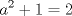 TEX: \[<br />a^2  + 1 = 2<br />\]