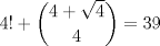 TEX: $4! + \dbinom{4+\sqrt{4}}{4} = 39$