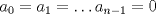 TEX: $a_0=a_1=\ldots a_{n-1}=0$