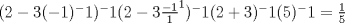 TEX: $ ( 2-3(-1)^-1)^-1<br />          (2-3\frac{-1}{1}^1)^-1<br />          (2+3)^-1<br />          (5)^-1=\frac{1}{5}$