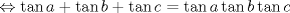 TEX: $$<br /> \Leftrightarrow \tan a + \tan b + \tan c = \tan a\tan b\tan c<br />$$