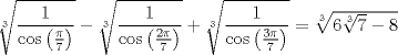 TEX: $\sqrt[3]{\dfrac{1}{\cos\left(\frac{\pi}{7}\right)}}-\sqrt[3]{\dfrac{1}{\cos\left(\frac{2\pi}{7}\right)}}+\sqrt[3]{\dfrac{1}{\cos\left(\frac{3\pi}{7}\right)}}=\sqrt[3]{6\sqrt[3]{7}-8}$