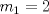 TEX: $m_{1}=2$