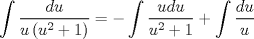 TEX: \[<br />\int {\frac{{du}}<br />{{u\left( {u^2  + 1} \right)}}}  =  - \int {\frac{{udu}}<br />{{u^2  + 1}}}  + \int {\frac{{du}}<br />{u}} <br />\]<br />