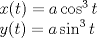 TEX: \noindent $x(t)=a \cos^3 t$<br />\\<br />$y(t)=a \sin^3 t$<br />