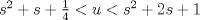 TEX: $s^2+s+\frac{1}{4}<u<s^2+2s+1$