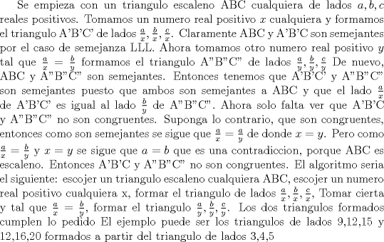 TEX: Se empieza con un triangulo escaleno ABC cualquiera de lados $a,b,c$ reales positivos. Tomamos un numero real positivo $x$ cualquiera y formamos el triangulo A'B'C' de lados $\frac {a}{x},\frac {b}{x},\frac {c}{x}$. Claramente ABC y A'B'C son semejantes por el caso de semejanza LLL. Ahora tomamos otro numero real positivo $y$ tal que $\frac {a}{x}=\frac {b}{y}$ formamos el triangulo A''B''C'' de lados $\frac {a}{y},\frac {b}{y},\frac {c}{y}$ De nuevo, ABC y A''B''C'' son semejantes. Entonces tenemos que A'B'C' y A''B''C'' son semejantes puesto que ambos son semejantes a ABC y que el lado $\frac {a}{x}$ de A'B'C' es igual al lado $\frac {b}{y}$ de A''B''C''. Ahora solo falta ver que A'B'C y A''B''C'' no son congruentes. Suponga lo contrario, que son congruentes, entonces como son semejantes se sigue que $\frac {a}{x}=\frac {a}{y}$ de donde $x=y$. Pero como $\frac {a}{x}=\frac {b}{y}$ y $x=y$ se sigue que $a=b$ que es una contradiccion, porque ABC es escaleno. Entonces A'B'C y A''B''C'' no son congruentes. El algoritmo seria el siguiente: escojer un triangulo escaleno cualquiera ABC, escojer un numero real positivo cualquiera x, formar el triangulo de lados $\frac {a}{x},\frac {b}{x},\frac {c}{x}$, Tomar cierta y tal que $\frac {a}{x}=\frac {b}{y}$, formar el triangulo $\frac {a}{y},\frac {b}{y},\frac {c}{y}$. Los dos triangulos formados cumplen lo pedido<br />El ejemplo puede ser los triangulos de lados 9,12,15 y 12,16,20 formados a partir del triangulo de lados 3,4,5