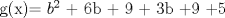 TEX: g(x)= $b^2$ + 6b + 9 + 3b +9 +5