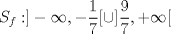 TEX: $S_f: ]-\infty, -\dfrac{1}{7}[ \cup ]\dfrac{9}{7},+ \infty[$