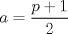 TEX: $a=\displaystyle\frac{p+1}{2}$