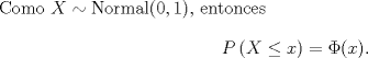 TEX: \noindent Como $X\sim\text{Normal}(0,1)$, entonces <br />\[P\left(X\leq x\right)=\Phi(x).\]<br />