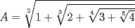 TEX: $A=\sqrt[2]{1+\sqrt[3]{2+\sqrt[4]{3+\sqrt[5]{4}}}}$