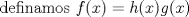 TEX: definamos $f(x)=h(x)g(x)$