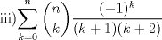 TEX: iii)$\displaystyle\sum_{k=0}^{n}\binom{n}{k}\frac{(-1)^k}{(k+1)(k+2)}$