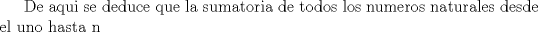 TEX: De aqui se deduce que la sumatoria de todos los numeros naturales desde el uno hasta n