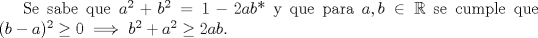 TEX: Se sabe que $a^2+b^2=1-2ab$* y que para $a, b \in \mathbb{R}$ se cumple que $(b-a)^2 \ge 0 \implies b^2+a^2 \ge 2ab$.