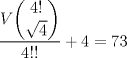 TEX: $\dfrac{V\dbinom{4!}{\sqrt4}}{4!!}+4=73$