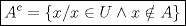 TEX: $\boxed{A^c =\{ x/x \in U \wedge x \notin A\}}$