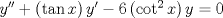 TEX: $y'' + \left( {\tan x} \right)y' - 6\left( {\cot ^2 x} \right)y = 0$