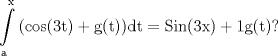 TEX: \[<br />\int\limits_{\rm{a}}^{\rm{x}} {{\rm{(cos(3t) + g(t))dt = Sin(3x) + 1}}}\hfill\\ {\rm{       g(t)?}}<br />\]<br />