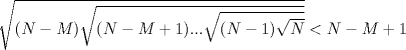 TEX: $\sqrt{(N-M) \sqrt{(N-M+1)... \sqrt{(N-1) \sqrt{N}}}}<N-M+1$