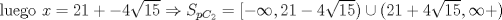 TEX: luego $x=21+-4\sqrt{15}\Rightarrow S_{pC_2}=[-\infty,21-4\sqrt{15})\cup(21+4\sqrt{15},\infty+)$