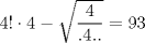 TEX: $ 4!\cdot4- \sqrt{\dfrac{4}{.4..}}=93$