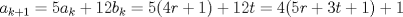 TEX: $\ a_{k+1}=5a_k+12b_k=5(4r+1)+12t=4(5r+3t+1)+1 $