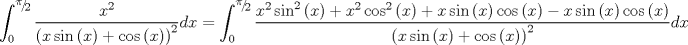 TEX: $$\int_0^{{\raise0.5ex\hbox{$\scriptstyle \pi $}\kern-0.1em/\kern-0.15em\lower0.25ex\hbox{$\scriptstyle 2$}}} {\frac{{x^2 }}{{\left( {x\sin \left( x \right) + \cos \left( x \right)} \right)^2 }}dx}  = \int_0^{{\raise0.5ex\hbox{$\scriptstyle \pi $}\kern-0.1em/\kern-0.15em\lower0.25ex\hbox{$\scriptstyle 2$}}} {\frac{{x^2 \sin ^2 \left( x \right) + x^2 \cos ^2 \left( x \right) + x\sin \left( x \right)\cos \left( x \right) - x\sin \left( x \right)\cos \left( x \right)}}{{\left( {x\sin \left( x \right) + \cos \left( x \right)} \right)^2 }}dx} $$