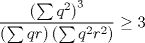 TEX: $$\frac{\left(\sum{q^2}\right)^3}{\left(\sum{qr}\right)\left(\sum{q^2r^2}\right)}\ge 3$$