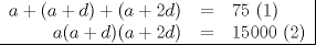 TEX: \begin{tabular}{rcl|}<br />$a + (a+d) + (a+2d)$ & = & $75$ (1)\\<br />$a(a+d)(a+2d)$ & = & $15000$ (2)\\ \hline<br />\end{tabular}